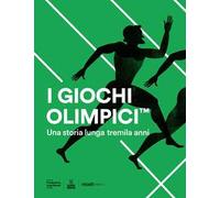 I Giochi Olimpici. Una storia lunga tremila anni