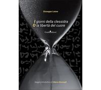 I giorni della clessidra o la libertà del cuore - Leone Giuseppe