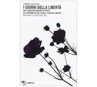 I giorni della libertà. Dalle quattro giornate di Napoli, alla Repubblica dell'Ossola, a Milano liberata