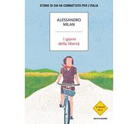 I giorni della libertà. Storie di chi ha combattuto per l'Italia