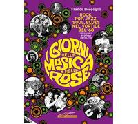 I giorni della musica e delle rose. Rock, pop, jazz, soul, blues nel vortice del '68