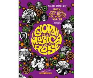 I giorni della musica e delle rose. Rock, pop, jazz, soul, blues nel vortice del '68