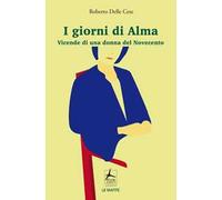 I giorni di Alma. Vicende di una donna del Novecento