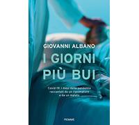I giorni più bui. Covid-19: i mesi della pandemia raccontati da un rianimatore e da un malato