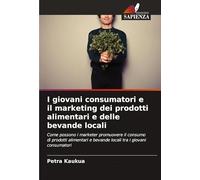 I giovani consumatori e il marketing dei prodotti alimentari e delle bevande locali: Come possono i marketer promuovere il consumo di prodotti alimentari e bevande locali tra i giovani consumatori