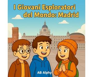 I Giovani Esploratori del Mondo: Madrid: Alla scoperta della capitale spagnola con Nora, Max e Leo