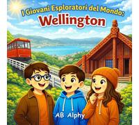 I Giovani Esploratori del Mondo: Wellington: Alla scoperta della capitale della Nuova Zelanda con Nora, Max e Leo