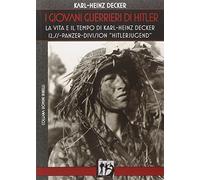 I giovani guerrieri di Hitler. La vita e il tempo di Karl-Heinz Decker. 12...