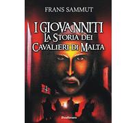I Giovanniti. La storia dei cavalieri di Malta