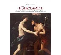 I Girolamini. Storie di artisti e committenti a Napoli nel Seicento. Ediz. illustrata