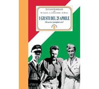 I giusti del 25 aprile. Chi uccise i partigiani eroi? Nuova ediz.