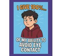 I Give 100%… of My Ability to Avoid Eye Contact: Funny Teen Anxiety Notebook for School, Journaling, and Self-Expression: A Hilarious and Honest ... Awkward Teens, and Socially Exhausted Humans