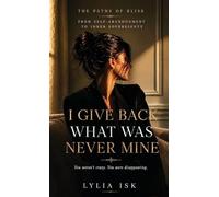 I Give Back What Was Never Mine: From Self-Abandonment to Inner Sovereignty: 1