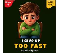 I Give Up Too Fast: An Illustrated Story to Help Kids Build Patience, Keep Trying, and Develop a Never-Give-Up Mindset
