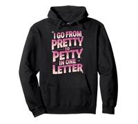 I Go From Pretty To Petty In One Letter Felpa con Cappuccio