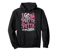 I Go From Pretty To Petty In One Letter Felpa con Cappuccio