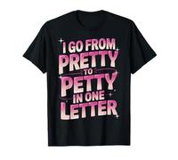 I Go From Pretty To Petty In One Letter Maglietta