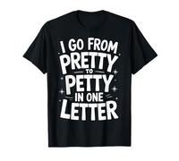 I Go From Pretty To Petty In One Letter Maglietta