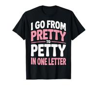 I Go From Pretty To Petty In One Letter Maglietta