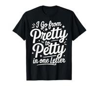 I Go From Pretty To Petty In One Letter Maglietta