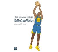 I Golden State Warriors. La macchina della vittoria