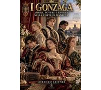 I GONZAGA: Amore, potere e sangue nella corte di Mantova