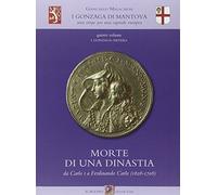 I Gonzaga di Mantova. Una stirpe per una capitale europea. Vol. 5: I Gonzaga-Nevers. Morte di una dinastia da Carlo I a Ferdinando Carlo (1628-1708)