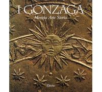 I Gonzaga. Moneta, arte, storia. Catalogo della mostra (Mantova, 1995). Ediz. illustrata
