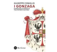 I Gonzaga. Storia della dinastia tra potere e cultura