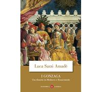 I Gonzaga. Una dinastia tra Medioevo e Rinascimento