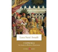 I Gonzaga. Una dinastia tra Medioevo e Rinascimento
