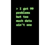 I Got 99 Problems But Too Much Data Ain't One: Funny 100 Blank Cream Pages Work Notebook for Analysts, Statisticians & Data Professionals. Amuse Your ... Make To Do Lists & Log Ideas (5 x 8 inches)