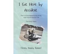 I Got Here by Accident: The Curious Adventures of My Half-Handicapped Life, The Early Years