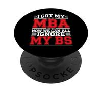 I Got My MBA Now We Can All Ignore My BS Grad di business - PopSockets PopGrip Adesivo