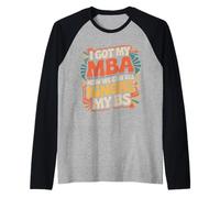 I Got My MBA Now We Can all Ignore My BS - Maglia con Maniche Raglan