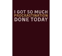 I Got So Much Procrastination Done Today: Funny Lined Notebook for Procrastinators, Office Humor Journal, Perfect Gag Gift for Coworkers, Students, and Adults