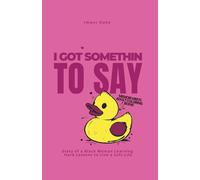 I Got Somethin To Say: Diary of a Black Woman Learning Hard Lessons to Live a Soft Life