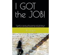 I GOT the JOB!: A guide to resumes, online presence and interviews to plan your job-hunting activities with amazing results!