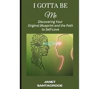 I Gotta Be Me: Discovering Your Original Blueprint and the Path to Self-Love