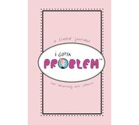 i gotta problem: a lined journal for blowing off steam