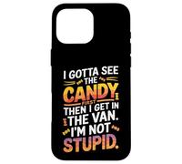 I Gotta See The Candy First Then I Get In The Van Funny Custodia per iPhone 16 Pro Max