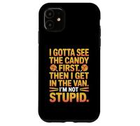 I gotta see the candy first then I get in the van I am not Custodia per iPhone 11