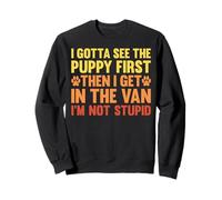 I Gotta See The Puppy First Dark Humor Dog Lover Divertente Felpa