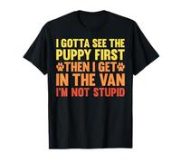 I Gotta See The Puppy First Dark Humor Dog Lover Divertente Maglietta