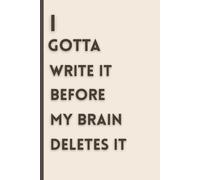 I Gotta Write It Before My Brain Deletes It: A Funny Lined Notebook for Notes, Ideas, To-Do Lists & Everyday Thoughts