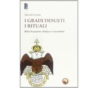 I gradi desueti. I rituali. Rito scozzese antico e accettato - Vicchio Marcello
