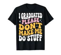 I Graduated Please Don't Make Me Do Stuff Diploma Maglietta