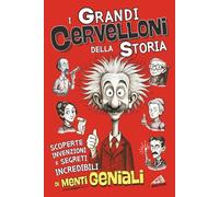 I Grandi CERVELLONI della Storia: Scoperte, Invenzioni e Segreti Incredibili di Menti GENIALI