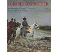 I grandi condottieri. Da Alessandro Magno ad Eisenhower la vita le gesta le battaglie