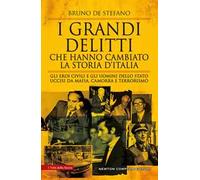 I grandi delitti che hanno cambiato la storia d'Italia. Gli eroi civili e gli uomini dello Stato uccisi da mafia, camorra e terrorismo